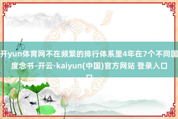 开yun体育网不在频繁的排行体系里4年在7个不同国度念书-开云·kaiyun(中国)官方网站 登录入口