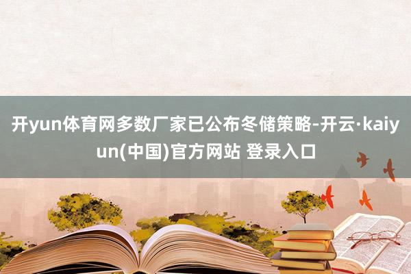 开yun体育网多数厂家已公布冬储策略-开云·kaiyun(中国)官方网站 登录入口