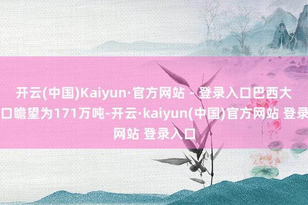 开云(中国)Kaiyun·官方网站 - 登录入口巴西大豆出口瞻望为171万吨-开云·kaiyun(中国)官方网站 登录入口