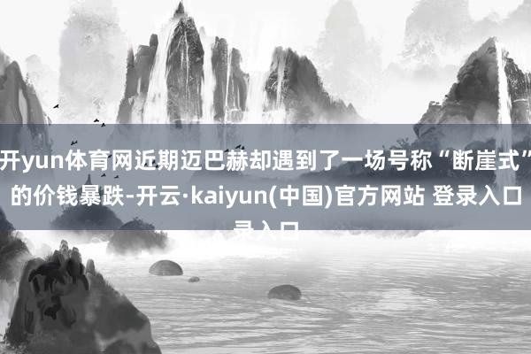 开yun体育网近期迈巴赫却遇到了一场号称“断崖式”的价钱暴跌-开云·kaiyun(中国)官方网站 登录入口