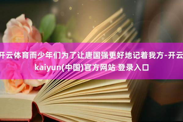 开云体育而少年们为了让唐国强更好地记着我方-开云·kaiyun(中国)官方网站 登录入口
