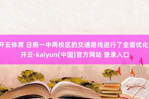 开云体育 日照一中两校区的交通路线进行了全面优化-开云·kaiyun(中国)官方网站 登录入口