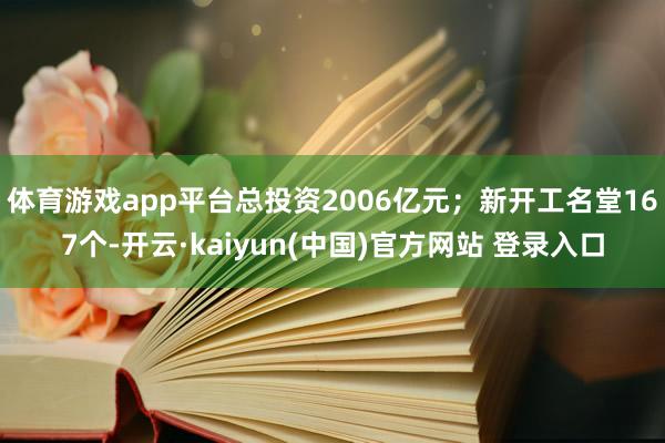 体育游戏app平台总投资2006亿元；新开工名堂167个-开云·kaiyun(中国)官方网站 登录入口
