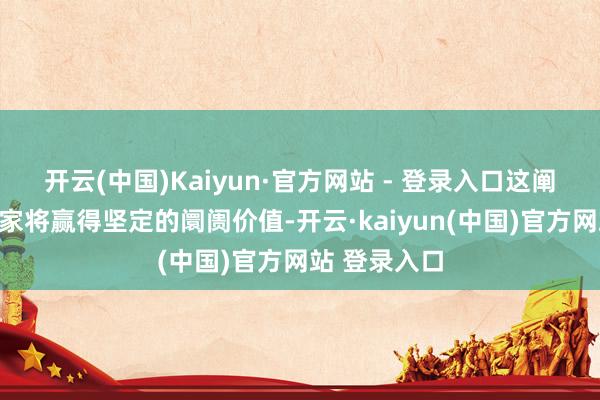 开云(中国)Kaiyun·官方网站 - 登录入口这阐述最终的赢家将赢得坚定的阛阓价值-开云·kaiyun(中国)官方网站 登录入口