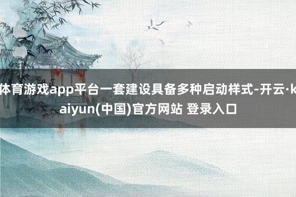 体育游戏app平台一套建设具备多种启动样式-开云·kaiyun(中国)官方网站 登录入口