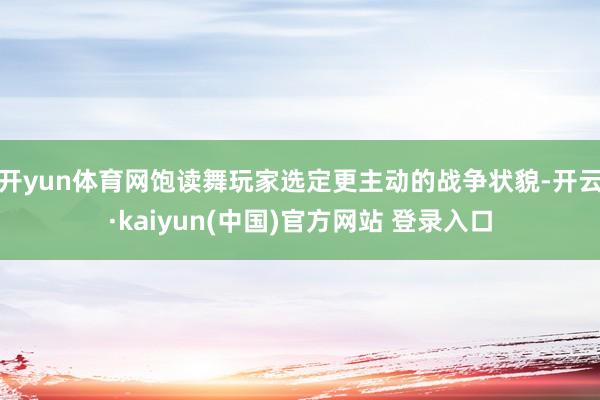开yun体育网饱读舞玩家选定更主动的战争状貌-开云·kaiyun(中国)官方网站 登录入口
