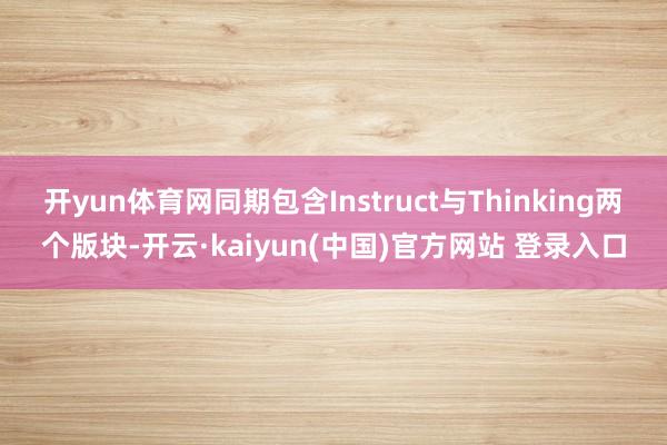 开yun体育网同期包含Instruct与Thinking两个版块-开云·kaiyun(中国)官方网站 登录入口