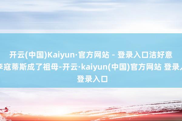 开云(中国)Kaiyun·官方网站 - 登录入口洁好意思李寇蒂斯成了祖母-开云·kaiyun(中国)官方网站 登录入口