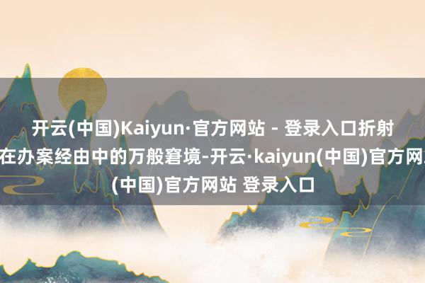 开云(中国)Kaiyun·官方网站 - 登录入口折射出复杂案件在办案经由中的万般窘境-开云·kaiyun(中国)官方网站 登录入口