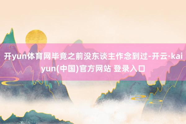 开yun体育网毕竟之前没东谈主作念到过-开云·kaiyun(中国)官方网站 登录入口
