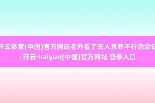 开云体育(中国)官方网站老外看了王人直呼不行念念议-开云·kaiyun(中国)官方网站 登录入口
