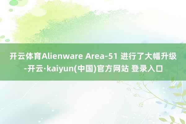 开云体育Alienware Area-51 进行了大幅升级-开云·kaiyun(中国)官方网站 登录入口